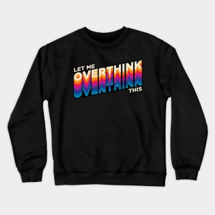 Overthinking - Hang on, let me overthink this Crewneck Sweatshirt
